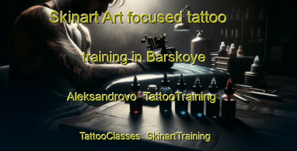 Skinart Art-focused tattoo training in Barskoye Aleksandrovo | TattooTraining | TattooClasses | SkinartTraining-Russia