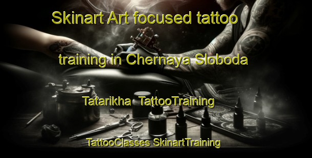 Skinart Art-focused tattoo training in Chernaya Sloboda Tatarikha | #TattooTraining #TattooClasses #SkinartTraining-Russia