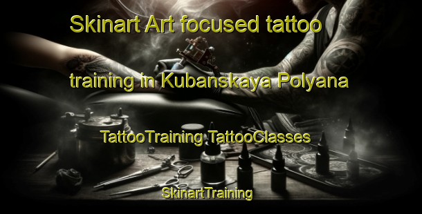 Skinart Art-focused tattoo training in Kubanskaya Polyana | #TattooTraining #TattooClasses #SkinartTraining-Russia