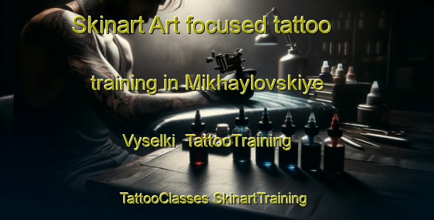 Skinart Art-focused tattoo training in Mikhaylovskiye Vyselki | #TattooTraining #TattooClasses #SkinartTraining-Russia