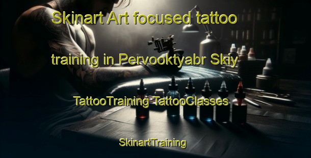 Skinart Art-focused tattoo training in Pervooktyabr Skiy | #TattooTraining #TattooClasses #SkinartTraining-Russia