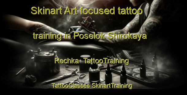 Skinart Art-focused tattoo training in Poselok Shirokaya Rechka | #TattooTraining #TattooClasses #SkinartTraining-Russia