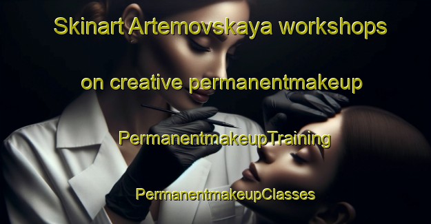 Skinart Artemovskaya workshops on creative permanentmakeup | #PermanentmakeupTraining #PermanentmakeupClasses #SkinartTraining-Russia