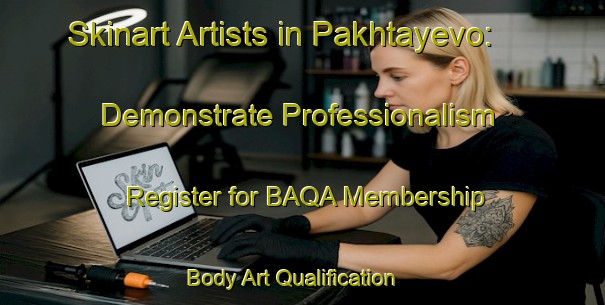 Skinart Artists in Pakhtayevo: Demonstrate Professionalism - Register for BAQA Membership | Body Art Qualification Authority | BAQA-Russia