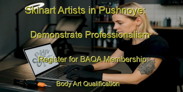 Skinart Artists in Pushnoye: Demonstrate Professionalism - Register for BAQA Membership | Body Art Qualification Authority | BAQA-Russia