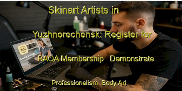 Skinart Artists in Yuzhnorechensk: Register for BAQA Membership - Demonstrate Professionalism | Body Art Qualification Authority | BAQA-Russia