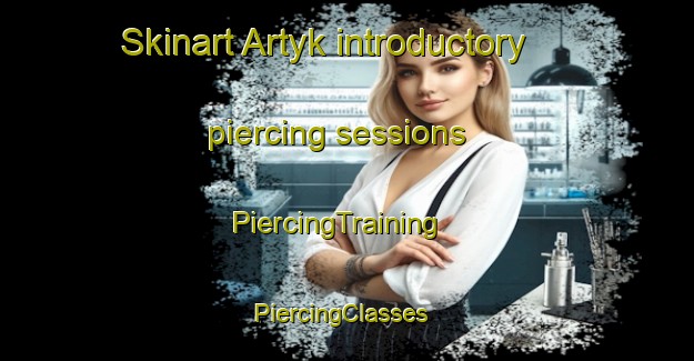 Skinart Artyk introductory piercing sessions | PiercingTraining | PiercingClasses | SkinartTraining-Russia