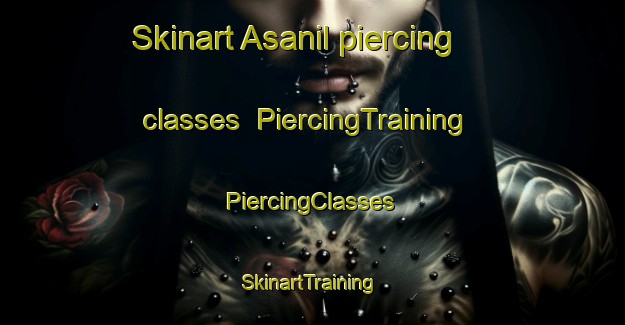 Skinart Asanil piercing classes | #PiercingTraining #PiercingClasses #SkinartTraining-Russia