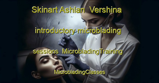 Skinart Ashlan  Vershina introductory microblading sessions | #MicrobladingTraining #MicrobladingClasses #SkinartTraining-Russia