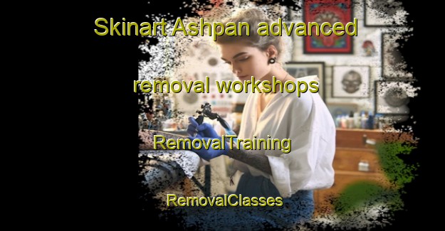 Skinart Ashpan advanced removal workshops | RemovalTraining | RemovalClasses | SkinartTraining-Russia