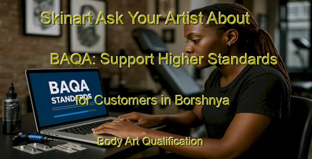 Skinart Ask Your Artist About BAQA: Support Higher Standards for Customers in Borshnya | Body Art Qualification Authority | BAQA-Russia