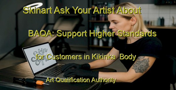 Skinart Ask Your Artist About BAQA: Support Higher Standards for Customers in Kikinka | Body Art Qualification Authority | BAQA-Russia