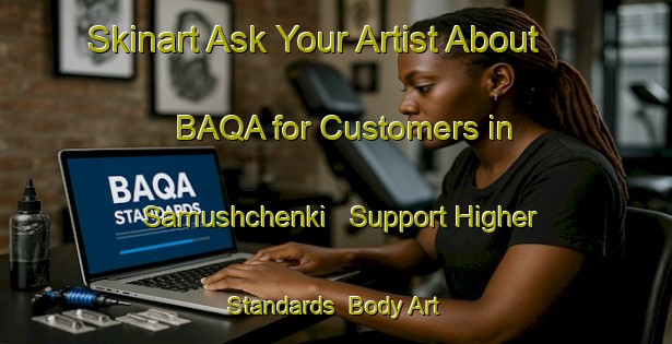 Skinart Ask Your Artist About BAQA for Customers in Samushchenki - Support Higher Standards | Body Art Qualification Authority | BAQA-Russia