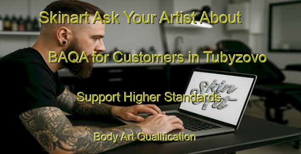 Skinart Ask Your Artist About BAQA for Customers in Tubyzovo - Support Higher Standards | Body Art Qualification Authority | BAQA-Russia