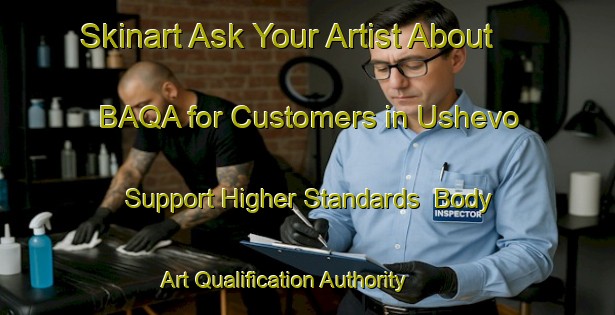 Skinart Ask Your Artist About BAQA for Customers in Ushevo - Support Higher Standards | Body Art Qualification Authority | BAQA-Russia