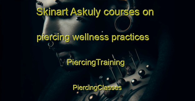 Skinart Askuly courses on piercing wellness practices | #PiercingTraining #PiercingClasses #SkinartTraining-Russia