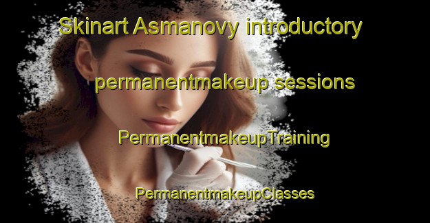 Skinart Asmanovy introductory permanentmakeup sessions | #PermanentmakeupTraining #PermanentmakeupClasses #SkinartTraining-Russia