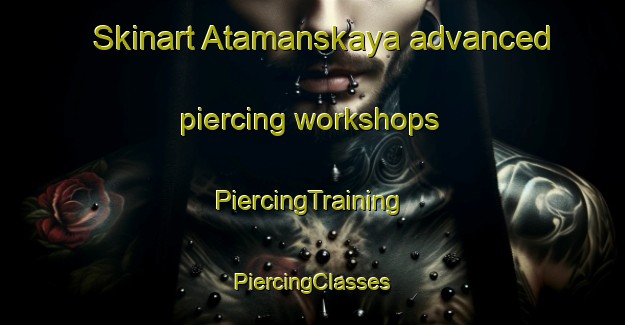 Skinart Atamanskaya advanced piercing workshops | #PiercingTraining #PiercingClasses #SkinartTraining-Russia