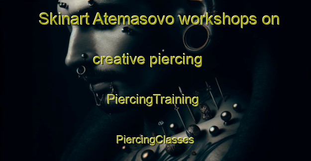 Skinart Atemasovo workshops on creative piercing | #PiercingTraining #PiercingClasses #SkinartTraining-Russia