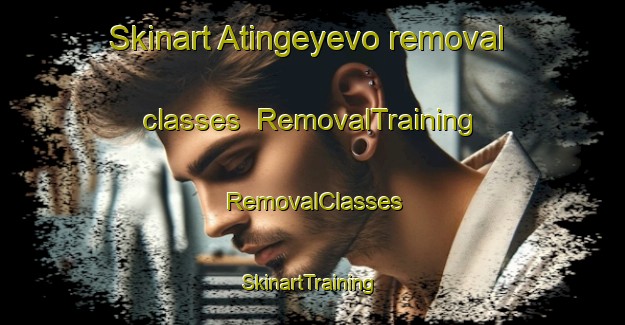 Skinart Atingeyevo removal classes | RemovalTraining | RemovalClasses | SkinartTraining-Russia