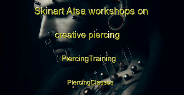 Skinart Atsa workshops on creative piercing | PiercingTraining | PiercingClasses | SkinartTraining-Russia