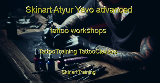 Skinart Atyur Yevo advanced tattoo workshops | #TattooTraining #TattooClasses #SkinartTraining-Russia