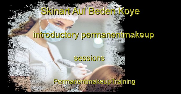 Skinart Aul Beden Koye introductory permanentmakeup sessions | #PermanentmakeupTraining #PermanentmakeupClasses #SkinartTraining-Russia