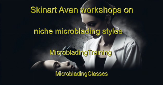 Skinart Avan workshops on niche microblading styles | #MicrobladingTraining #MicrobladingClasses #SkinartTraining-Russia