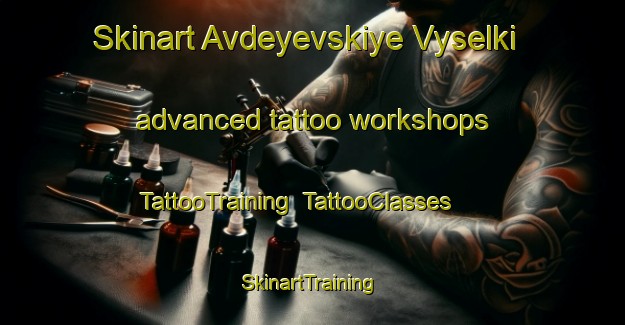 Skinart Avdeyevskiye Vyselki advanced tattoo workshops | TattooTraining | TattooClasses | SkinartTraining-Russia