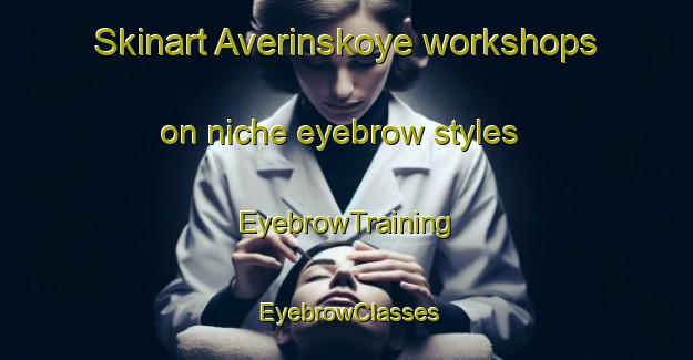 Skinart Averinskoye workshops on niche eyebrow styles | EyebrowTraining | EyebrowClasses | SkinartTraining-Russia