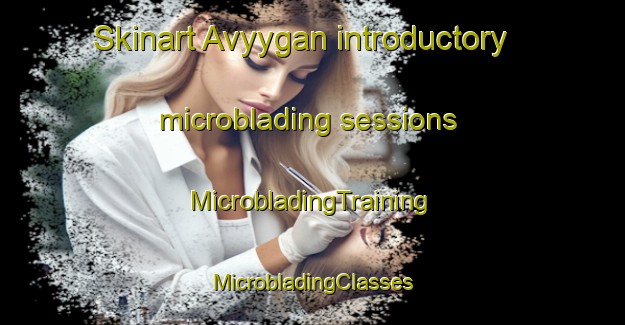 Skinart Avyygan introductory microblading sessions | #MicrobladingTraining #MicrobladingClasses #SkinartTraining-Russia