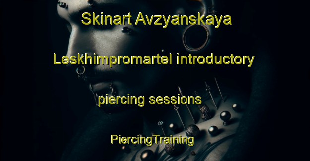 Skinart Avzyanskaya Leskhimpromartel introductory piercing sessions | #PiercingTraining #PiercingClasses #SkinartTraining-Russia