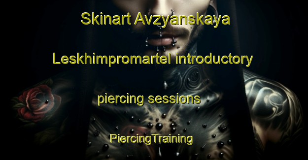 Skinart Avzyanskaya Leskhimpromartel introductory piercing sessions | #PiercingTraining #PiercingClasses #SkinartTraining-Russia