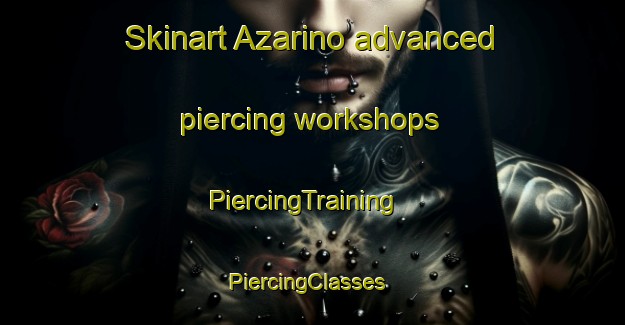 Skinart Azarino advanced piercing workshops | PiercingTraining | PiercingClasses | SkinartTraining-Russia