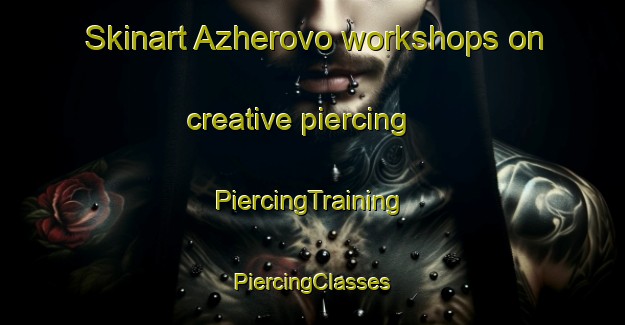 Skinart Azherovo workshops on creative piercing | #PiercingTraining #PiercingClasses #SkinartTraining-Russia