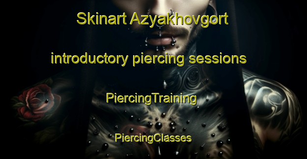 Skinart Azyakhovgort introductory piercing sessions | #PiercingTraining #PiercingClasses #SkinartTraining-Russia