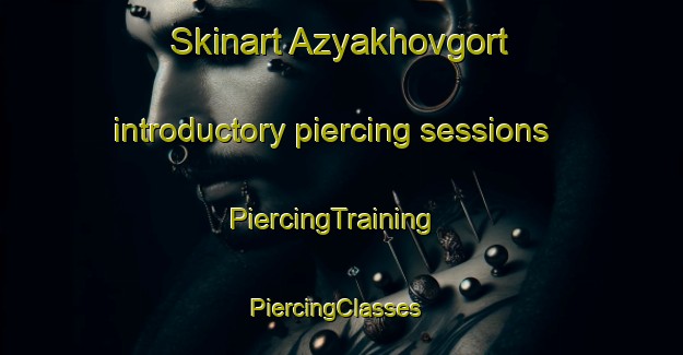 Skinart Azyakhovgort introductory piercing sessions | PiercingTraining | PiercingClasses | SkinartTraining-Russia