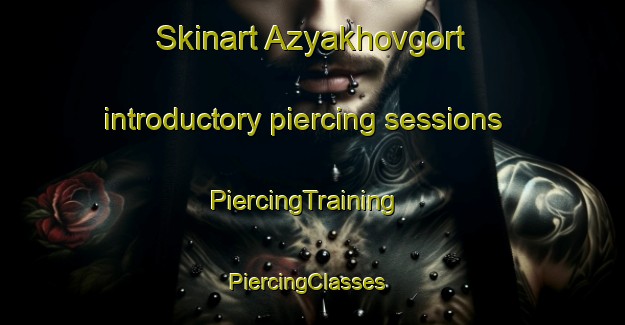 Skinart Azyakhovgort introductory piercing sessions | PiercingTraining | PiercingClasses | SkinartTraining-Russia