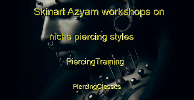 Skinart Azyam workshops on niche piercing styles | #PiercingTraining #PiercingClasses #SkinartTraining-Russia