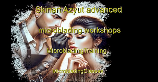 Skinart Azyut advanced microblading workshops | MicrobladingTraining | MicrobladingClasses | SkinartTraining-Russia