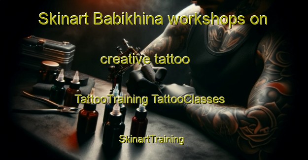 Skinart Babikhina workshops on creative tattoo | #TattooTraining #TattooClasses #SkinartTraining-Russia