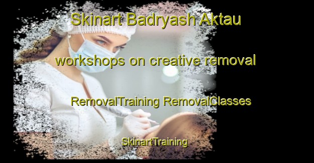 Skinart Badryash Aktau workshops on creative removal | #RemovalTraining #RemovalClasses #SkinartTraining-Russia