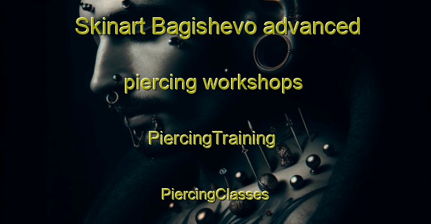 Skinart Bagishevo advanced piercing workshops | #PiercingTraining #PiercingClasses #SkinartTraining-Russia