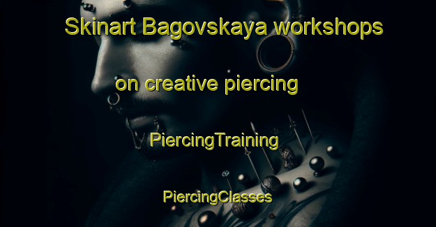 Skinart Bagovskaya workshops on creative piercing | #PiercingTraining #PiercingClasses #SkinartTraining-Russia