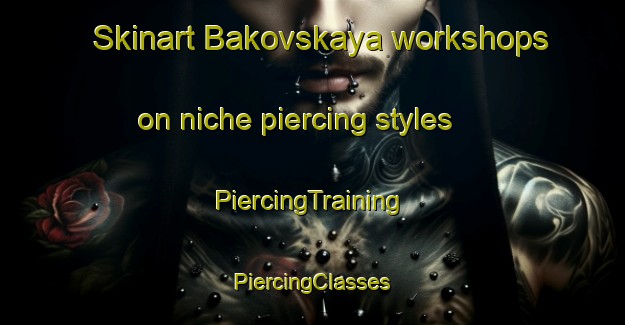 Skinart Bakovskaya workshops on niche piercing styles | #PiercingTraining #PiercingClasses #SkinartTraining-Russia