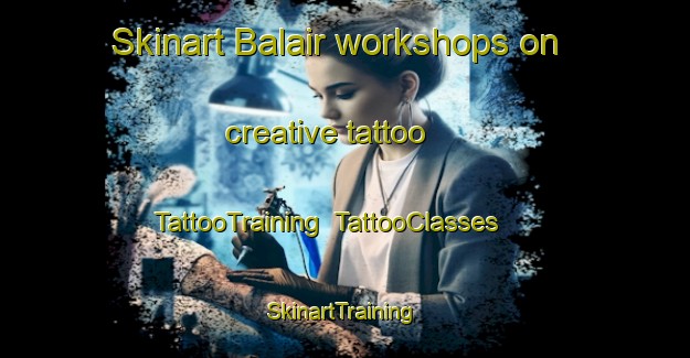 Skinart Balair workshops on creative tattoo | TattooTraining | TattooClasses | SkinartTraining-Russia