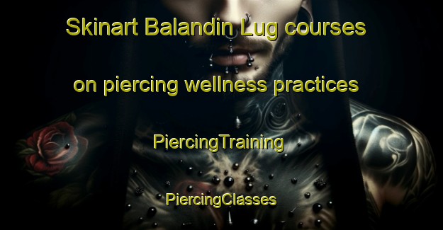 Skinart Balandin Lug courses on piercing wellness practices | #PiercingTraining #PiercingClasses #SkinartTraining-Russia