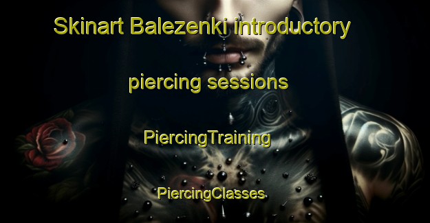 Skinart Balezenki introductory piercing sessions | PiercingTraining | PiercingClasses | SkinartTraining-Russia