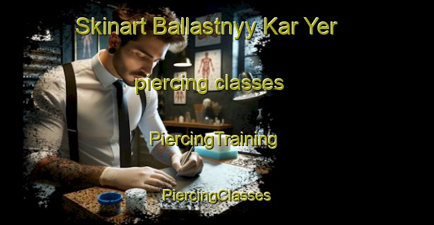 Skinart Ballastnyy Kar Yer piercing classes | #PiercingTraining #PiercingClasses #SkinartTraining-Russia