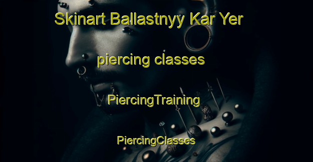 Skinart Ballastnyy Kar Yer piercing classes | #PiercingTraining #PiercingClasses #SkinartTraining-Russia